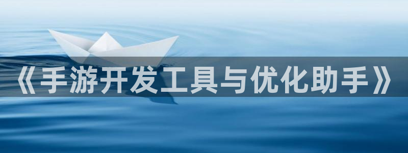恒盛娱乐：《手游开发工具与优化助手》